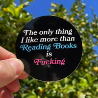 The Only Thing I Like More Than Reading Books is Fucking - 3" sticker