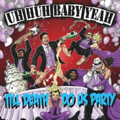 Image of Uh Huh Baby Yeah- Till Death Do Us Party (CD)