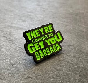 Night of the Living Dead inspired "They're Coming to Get You Barbara" soft enamel pin badge