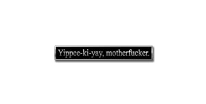 Verbatim "Yippee-ki-yay, motherfucker," Die Hard, hard enamel quotation pin badge