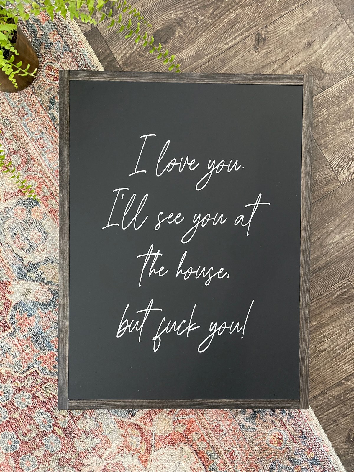 Image of I Love you I’ll see you at the House