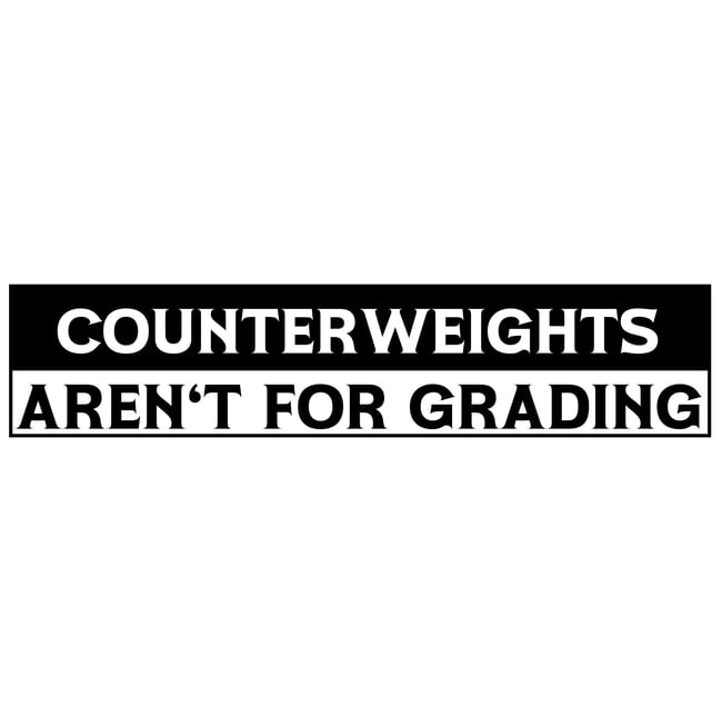 COUNTER WEIGHTS AREN'T FOR GRADING