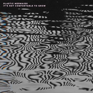 Image of PRE-ORDER: Plastic Mermaids - It's Not Comfortable To Grow