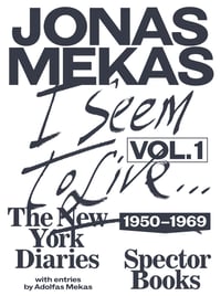 I Seem to Live: The New York Diaries, Vol. 1, 1950–1969, by Jonas Mekas