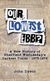 Our Lowest Ebb? A New History of Sheffield Wednesday's Darkest Times, 1973-76
