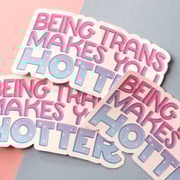 Image 2 of Being Trans Makes You Hotter Sticker