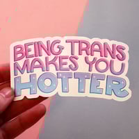 Image 3 of Being Trans Makes You Hotter Sticker
