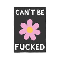 Can't Be Fucked (Flower Edition)