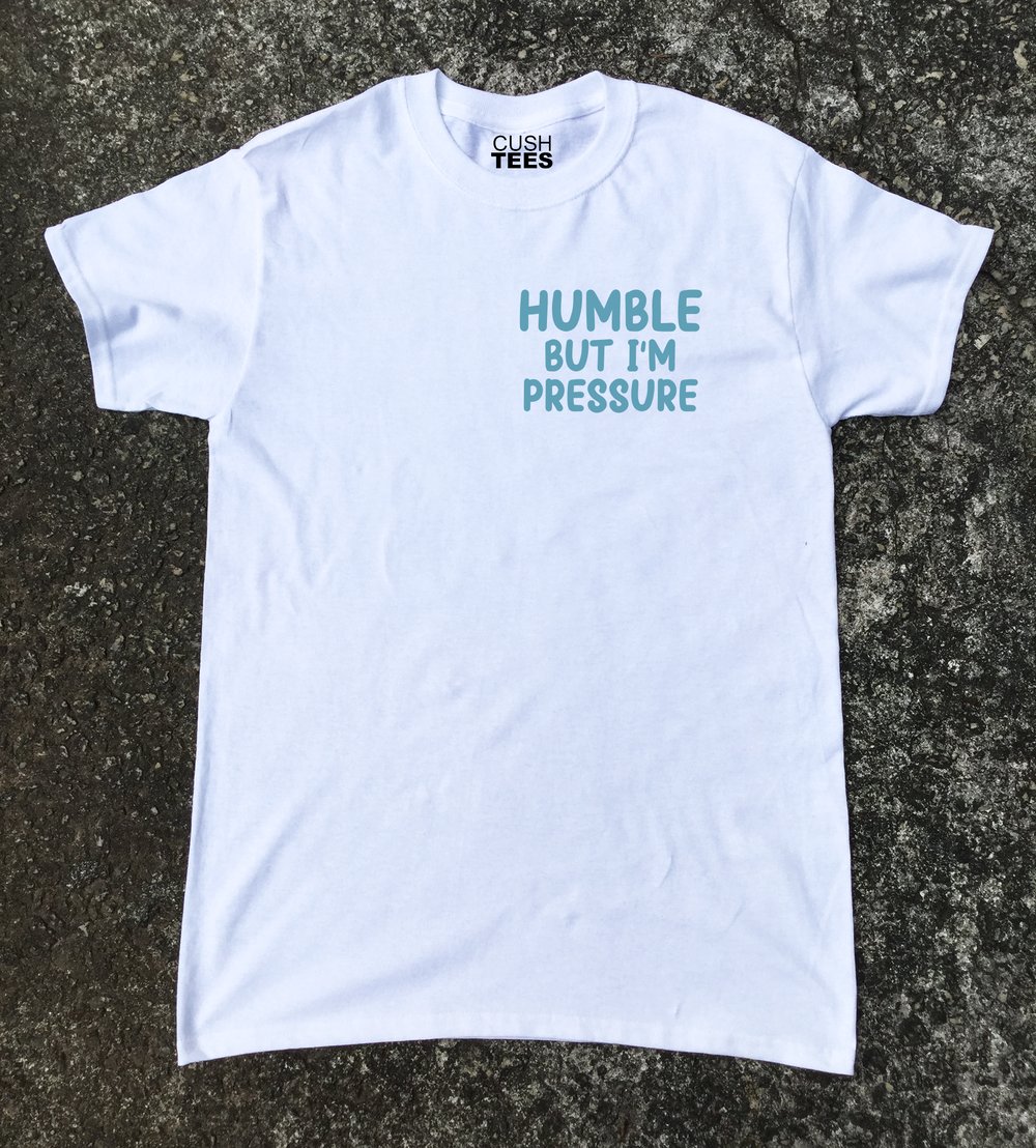 Humble but I'm pressure (Unisex Shirt) Puff Print