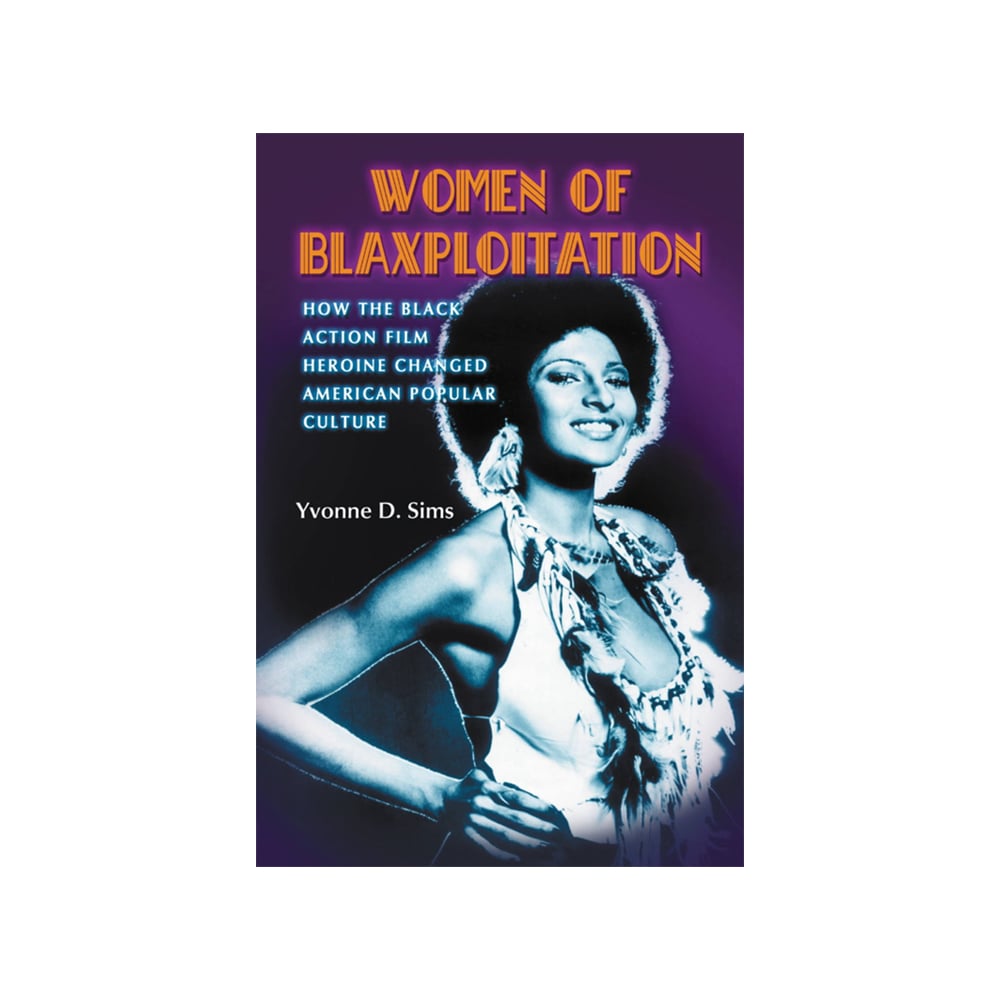 Image of Women of Blaxploitation: How the Black Action Film Heroine Changed American Popular Culture (Book)