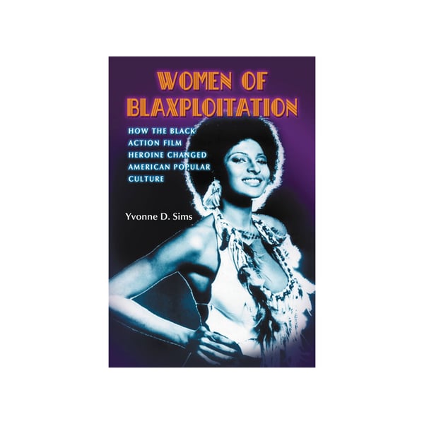 Image of Women of Blaxploitation: How the Black Action Film Heroine Changed American Popular Culture (Book)