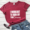 I Workout To Burn Off The Crazy T-shirt 