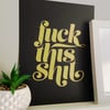 Fuck This Shit Print