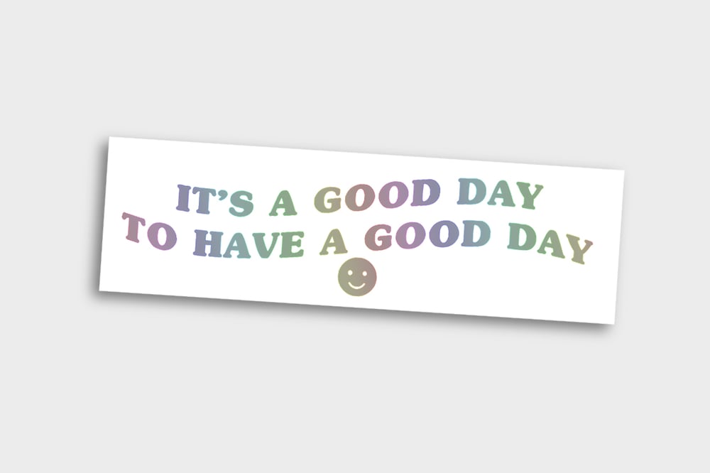 Image of IT'S A GOOD DAY TO HAVE A GOOD DAY :) VINYL STICKER (Holo)
