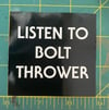 LISTEN TO BOLT THROWER STICKER