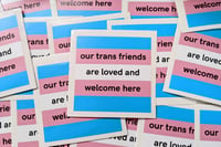 our trans friends are loved and welcome here
