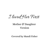 I LOVED HER FIRST (Mother & Daughters version) MP3 DOWNLOAD ONLY