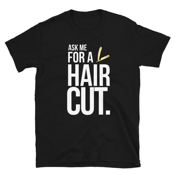 Image of Ask Me For A Haircut Official T-shirt!