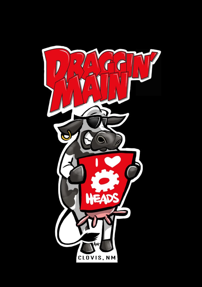Image of DRAGGIN' MAIN COW...I LOVE GEARHEADS