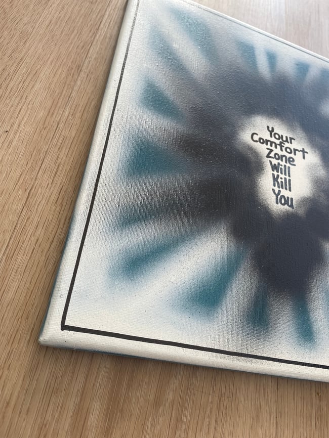 #10 - 12” x 12” - Original Canvas Art - 1 of 1 - Your Comfort Zone Will Kill You