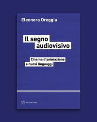 Il segno audiovisivo. Cinema d'animazione e nuovi linguaggi.  Meltemi Editore, Milano 2022.