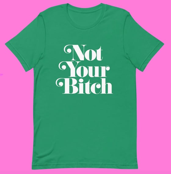 Image of "NOT YOUR BITCH", REPRODUCTIVE RIGHTS GREEN.