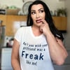 Don't You Wish Your Girlfriend Was A Freak Like Me T-Shirt + Free Signed 8X10