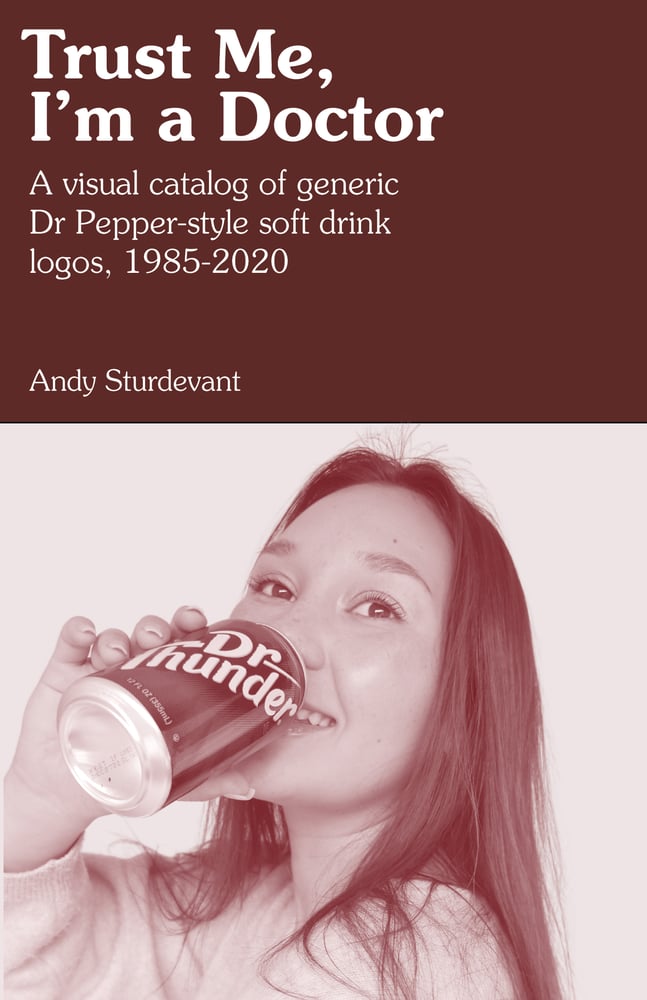 Image of Trust Me, I'm a Doctor:  A Visual Catalog of Generic Dr Pepper-Style Soft Drink Logos, 1995-2020