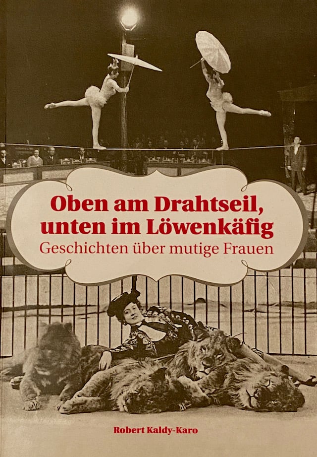 Image of Robert Kaldy-Karo: Oben am Drahtseil, unten im Löwenkäfig. Geschichten über mutige Frauen