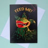 FEED ME! Greeting Card 