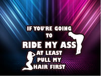 Image 1 of If You're Going To Ride My Ass At Least Pull My Hair First