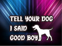 Image 1 of Tell Your Dog I Said Good Boy