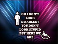 Image 1 of Oh I Don't Look Disabled? You Don't Look Stupid But Here We Are
