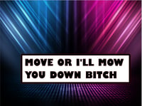 Image 1 of Move or i'll mow you down bitch