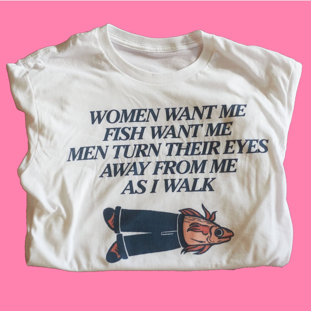 Fish Want Me, Women Want Me Shirt