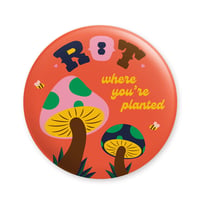 Rot Where You're Planted Button/ Magnet