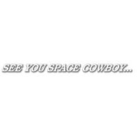 SEE YOU SPACE COWBOY...