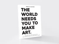 The World Needs You to Make Art eBook