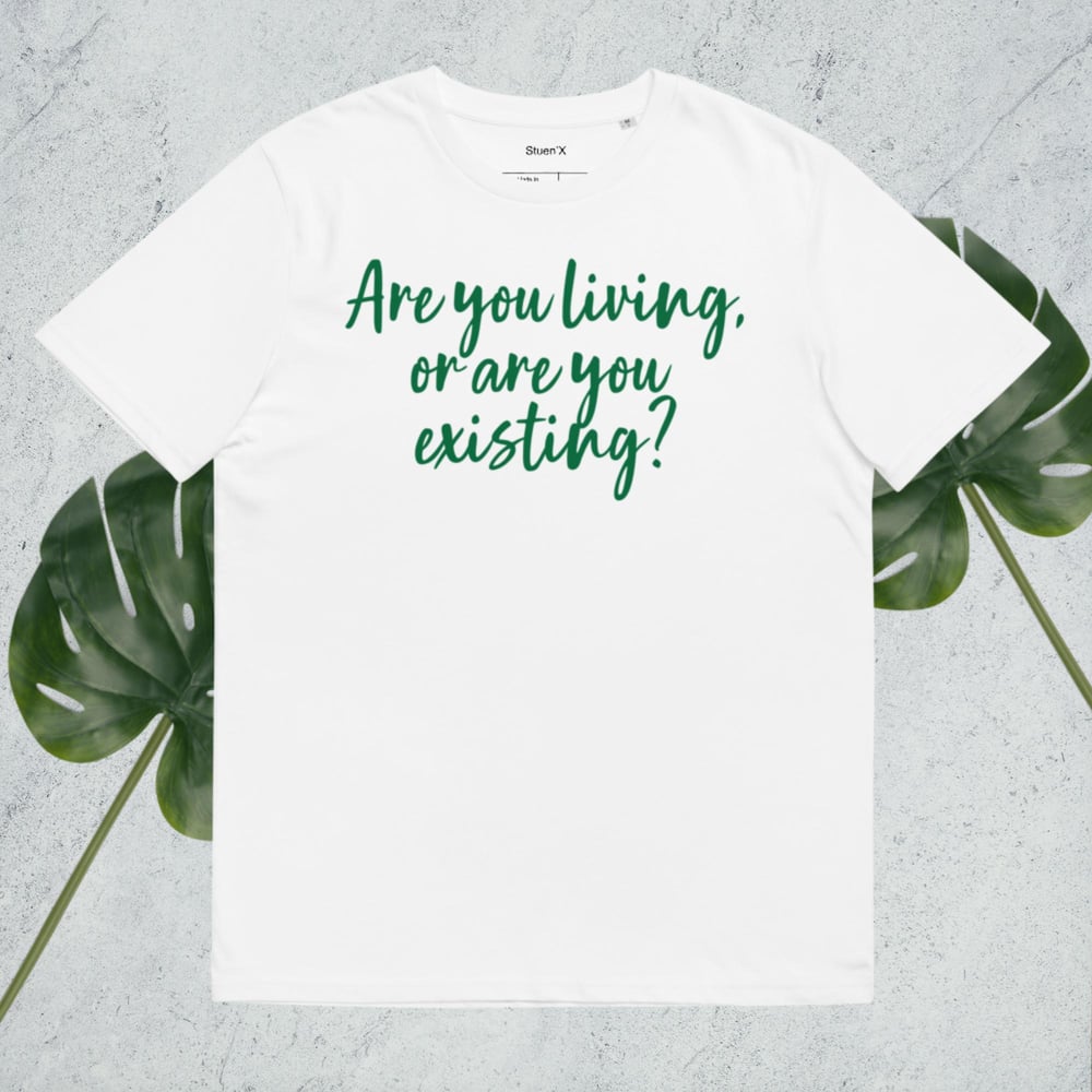 Living or Existing? Unisex Organic Cotton T-shirt