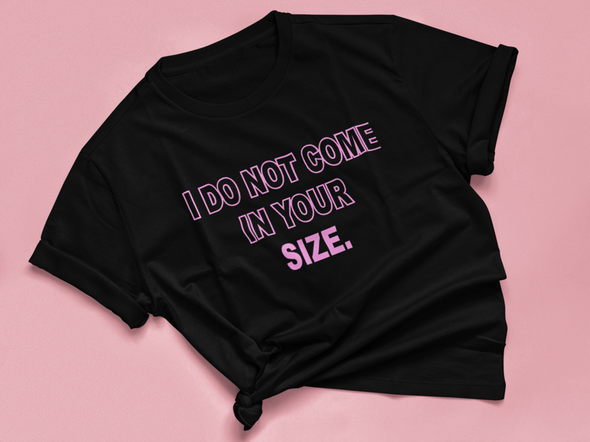 Image of I DO NOT COME IN YOUR SIZE TEE 