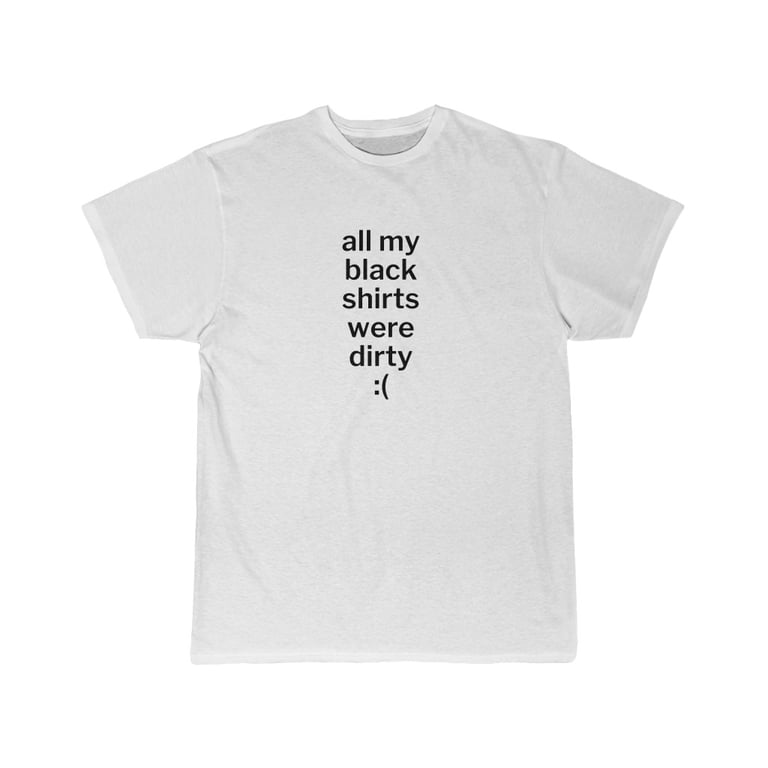 All My Black Shirts Were Dirty :( Tee