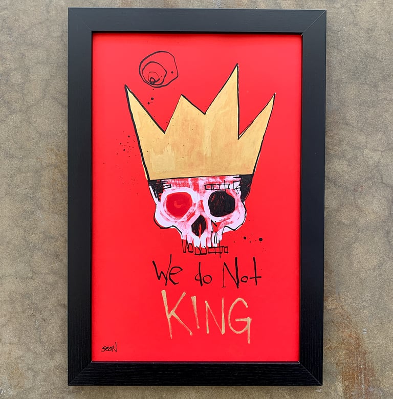 WE DO NOT KING 11x17 (original painting) FRAMED