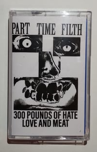 Image 1 of GIPS010 - Part Time Filth "300 pounds of hate/Love and meat" CS