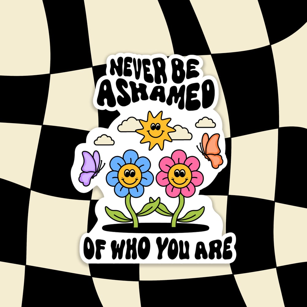 Never Be Ashamed Of who You Are Sticker 