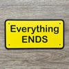 EVERYTHING ENDS *Perspex sign*