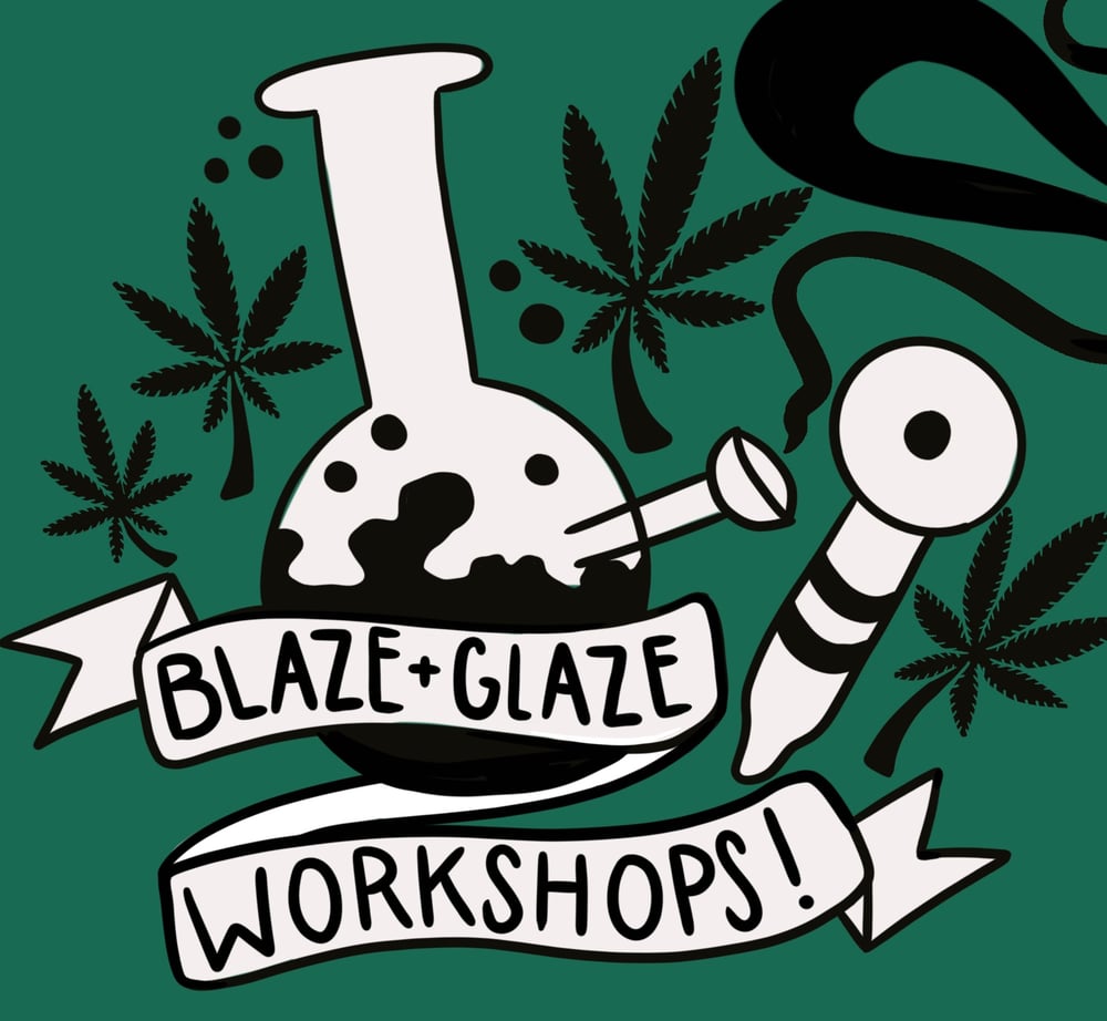  Blaze & Glaze workshops! 420 friendly events