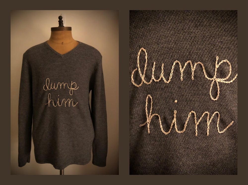 Upcycled hand-embroidered “Dump Him” sweater