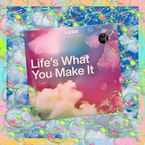 NEW RELEASE >>> Life's What You Make It  - LUSH Compilation 12" Vinyl 