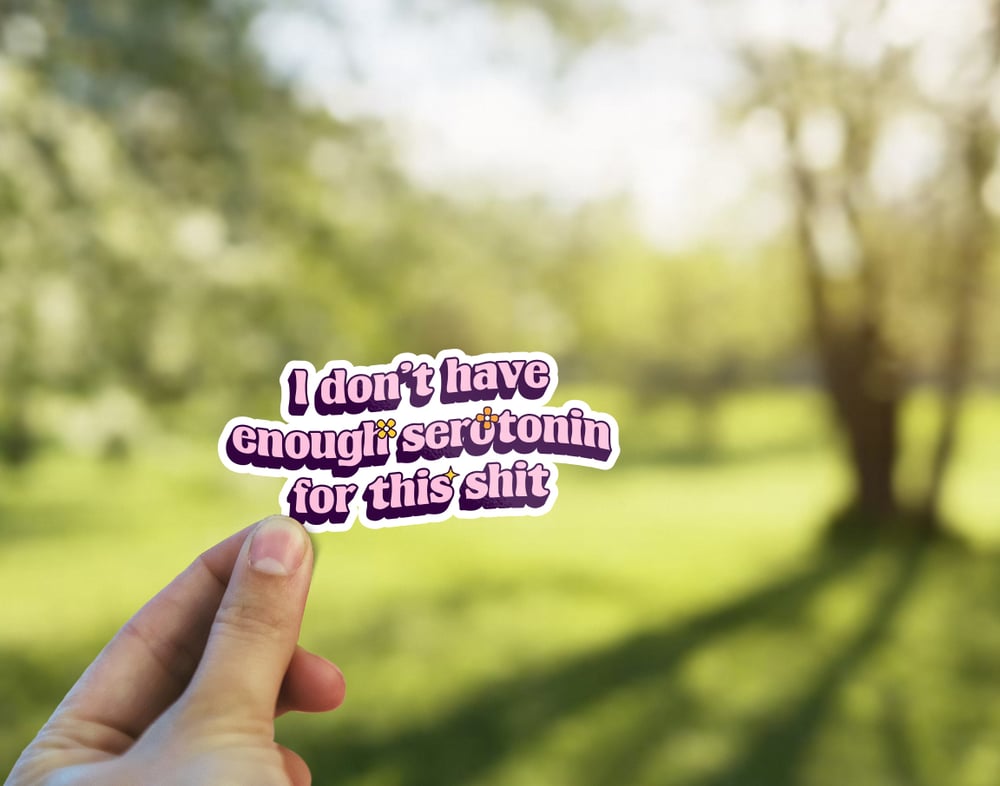 Image of I Don’t Have Enough Serotonin For This Shit Sticker, Mental Health, Anxiety, Depression