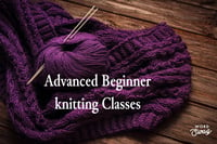 4 week Advanced beginner knitting classes Tuesday mornings 